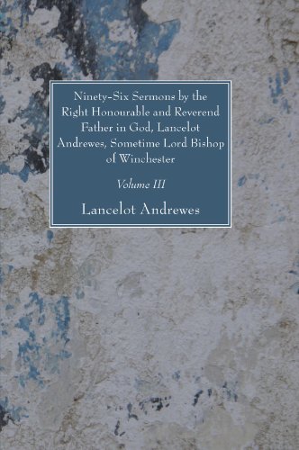 Ninety-six Sermons by the Right Honourable and Reverend Father in God, Lancelot Andrewes, Sometime Lord Bishop of Winchester, Vol. Iii: - Lancelot Andrewes - Böcker - Wipf & Stock Pub - 9781606081259 - 26 augusti 2008
