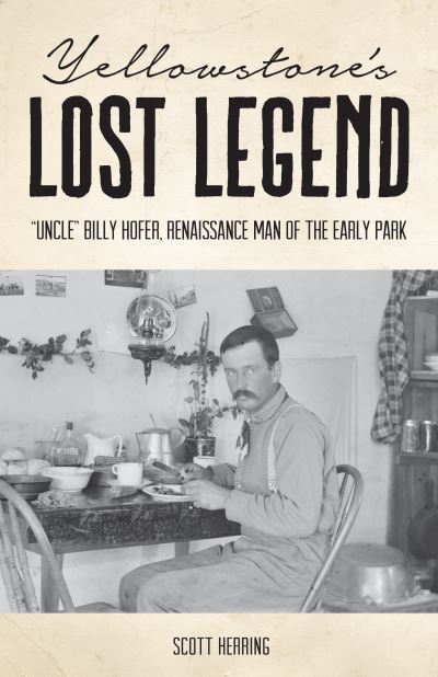 Cover for Scott Herring · Yellowstone's Lost Legend: &quot;Uncle&quot; Billy Hofer, Renaissance Man of the Early Park (Paperback Book) (2020)