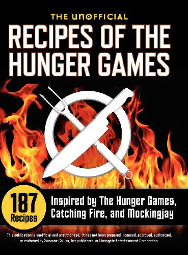 Unofficial Recipes of the Hunger Games: 187 Recipes Inspired by the Hunger Games, Catching Fire, and Mockingjay - Rockridge University Press - Livros - Rockridge Press - 9781623150259 - 1 de setembro de 2012