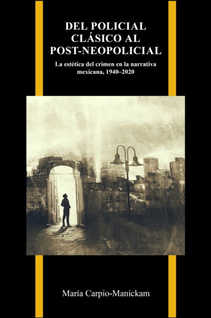 Cover for Maria Carpio-Manickam · Del Policial Clasico Al Post-neopolicial: La Estetica Del Crimen En La Narrativa Mexicana, 1940-2020 - Purdue Studies in Romance Literatures (Paperback Book) (2025)