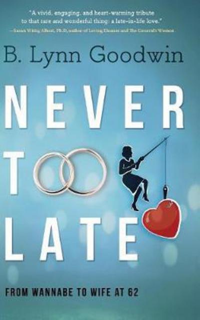 Cover for B Lynn Goodwin · Never Too Late: From Wannabe to Wife at 62 (Hardcover Book) (2017)