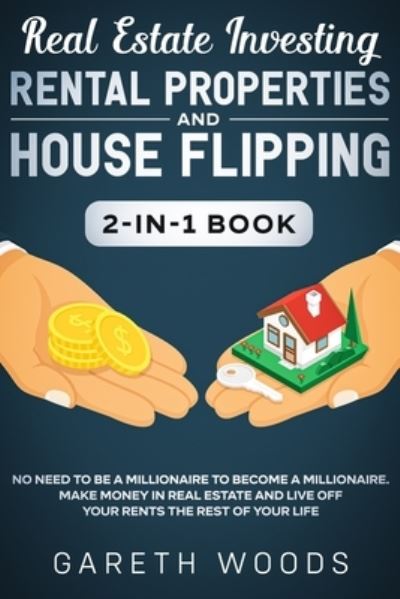 Cover for Gareth Woods · Real Estate Investing: Rental Properties and House Flipping 2-in-1 Book: No Need to Be a Millionaire to Become a Millionaire. Make Money in Real Estate and Live off Your Rents The Rest of Your Life (Pocketbok) (2020)