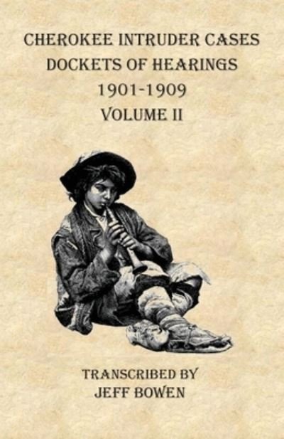 Cover for Jeff Bowen · Cherokee Intruder Cases Dockets of Hearings 1901-1909 Volume II (Taschenbuch) (2020)