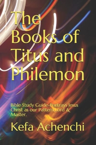 The Books of Titus and Philemon-Bible study guide - Kefa Achenchi - Books - Independently Published - 9781650215259 - August 29, 2020