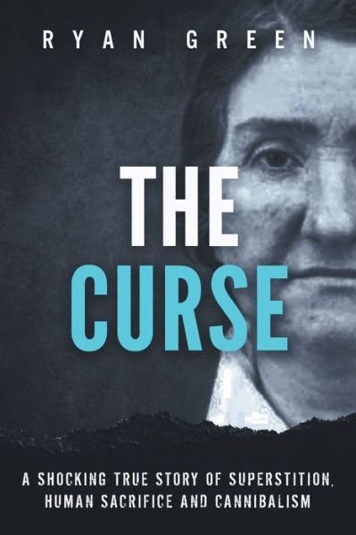 Cover for Ryan Green · The Curse A Shocking True Story of Superstition, Human Sacrifice and Cannibalism (Paperback Book) (2019)
