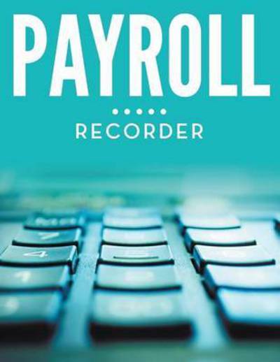 Payroll Recorder - Speedy Publishing Llc - Books - Biz Hub - 9781681455259 - April 25, 2015