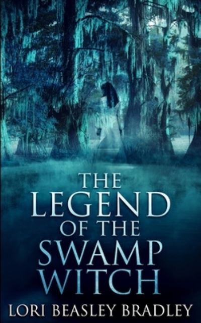 Cover for Lori Beasley Bradley · The Legend Of The Swamp Witch (Black Bayou Witch Tales Book 1) (Paperback Book) (2021)