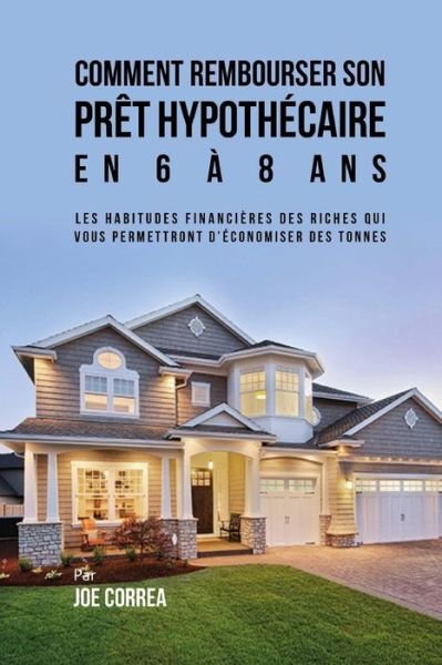 Cover for Joe Correa · Comment Rembourser Son Pr t Hypoth caire En 6 8 ANS (Paperback Book) (2018)