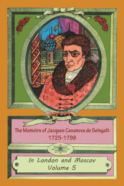 Cover for Jacques Casanova De Seingalt · The Memoirs of Jacques Casanova de Seingalt 1725-1798 Volume 5 In London and Moscov (Paperback Book) (2018)