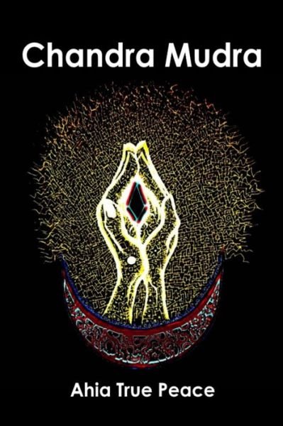 Cover for Ahia True Peace · Chandra Mudra: Chandra Mudra: Moving Energy With Your Hands (Pocketbok) (2018)