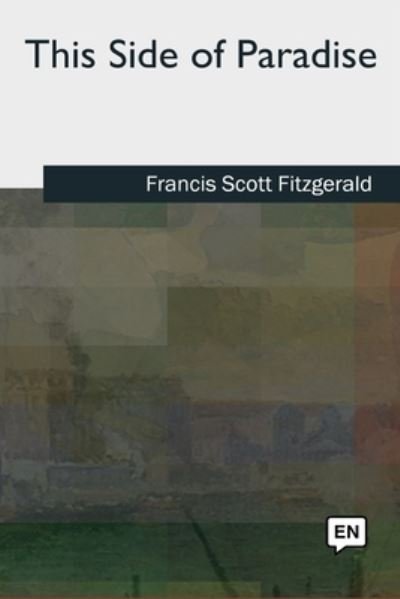 This Side of Paradise - F Scott Fitzgerald - Kirjat - Createspace Independent Publishing Platf - 9781727494259 - maanantai 24. syyskuuta 2018
