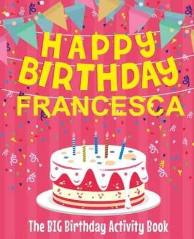 Cover for Birthdaydr · Happy Birthday Francesca - The Big Birthday Activity Book (Paperback Bog) (2018)