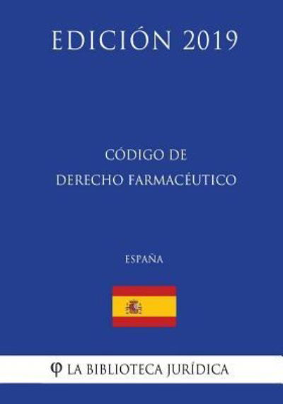 Codigo de Derecho Farmaceutico (Espana) (Edicion 2019) - La Biblioteca Juridica - Boeken - Createspace Independent Publishing Platf - 9781729812259 - 21 november 2018