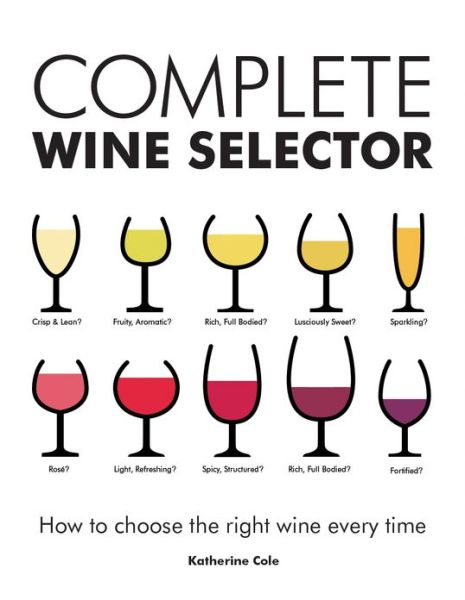 Complete Wine Selector: How to Choose the Right Wine Every Time - Katherine Cole - Livres - Firefly Books - 9781770852259 - 12 septembre 2013