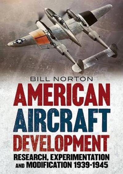 American Aircraft Development of the Second World War: Research, Experimentation and Modification 1939-1945 - William Norton - Böcker - Fonthill Media Ltd - 9781781557259 - 23 maj 2019