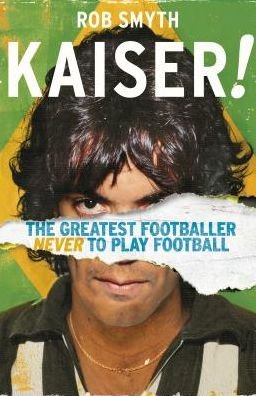 Cover for Rob Smyth · Kaiser: The Greatest Footballer Never To Play Football (Pocketbok) (2018)