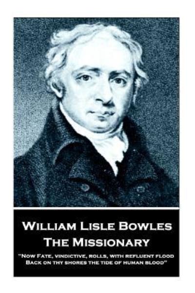 William Lisle Bowles - The Missionary - William Lisle Bowles - Books - Portable Poetry - 9781787373259 - February 9, 2018