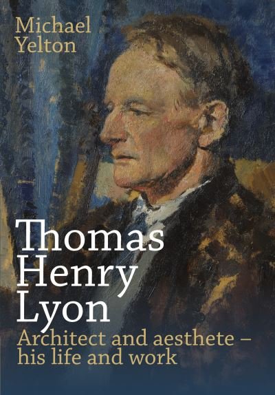 Cover for Michael Yelton · Thomas Henry Lyon: Architect and aesthete – his life and work (Gebundenes Buch) (2023)