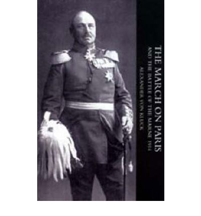 March on Paris and the Battle of the Marne 1914 - Alexander von Kluck - Książki - Naval & Military Press Ltd - 9781845741259 - 1 lutego 2005