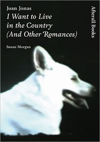 Cover for Susan Morgan · Joan Jonas: I Want to Live in the Country (And Other Romances) - Afterall Books / One Work (Paperback Book) (2006)