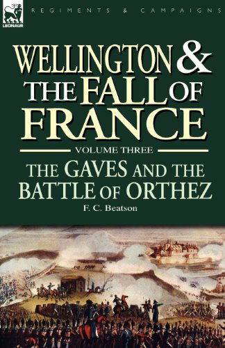 Cover for F C Beatson · Wellington and the Fall of France Volume III: the Gaves and the Battle of Orthes (Taschenbuch) (2007)