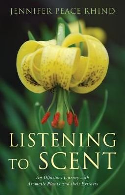 Cover for Jennifer Peace Peace Rhind · Listening to Scent: An Olfactory Journey with Aromatic Plants and Their Extracts (Taschenbuch) (2014)