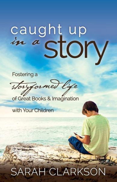 Caught Up in a Story - Sarah Clarkson - Książki - Storyformed Books - 9781888692259 - 9 września 2014