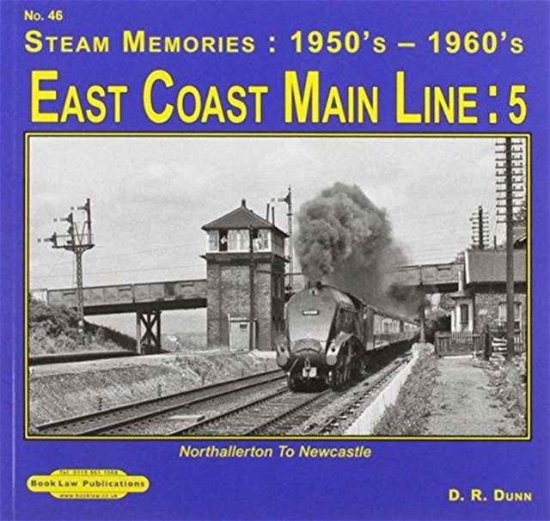 East Coast Main Line : 5: Northallerton to Newcastle - Steam Memories : 1950's-1960's - David Dunn - Books - Book Law Publications - 9781909625259 - August 20, 2014