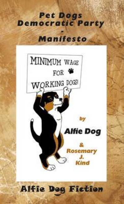 Pet Dogs Democratic Party Manifesto - Rosemary J Kind - Books - Alfie Dog Limited - 9781909894259 - January 5, 2015