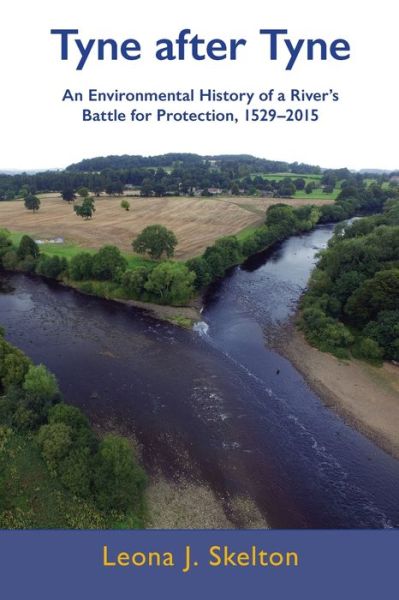 Cover for Leona Skelton · Tyne after Tyne: An Environmental History of a River's Battle for Protection 1529-2015 (Paperback Book) (2021)