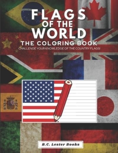 Cover for B C Lester Books · Flags of the World: The Coloring Book: Challenge your knowledge of the country flags! - Geography &amp; Travel Coloring Books (Paperback Bog) (2020)