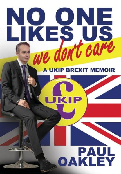 Cover for Paul Oakley · No One Likes Us, We Don't Care: A Ukip Brexit Memoir (Inbunden Bok) (2019)