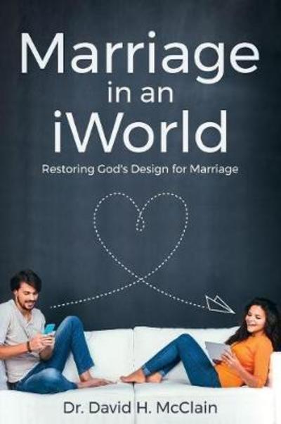 Cover for Dr David H McClain · Marriage in an Iworld: Restoring God's Design for Marriage (Paperback Book) (2018)