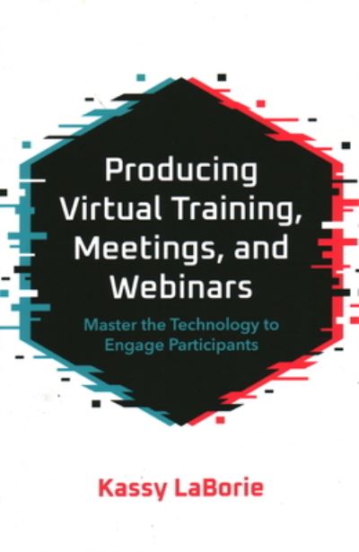 Cover for Kassy LaBorie · Producing Virtual Training, Meetings, and Webinars: Master the Technology to Engage Participants (Paperback Book) (2021)