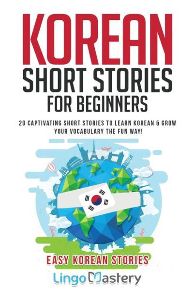 Cover for Lingo Mastery · Korean Short Stories for Beginners: 20 Captivating Short Stories to Learn Korean &amp; Grow Your Vocabulary the Fun Way! - Easy Korean Stories (Paperback Book) (2020)