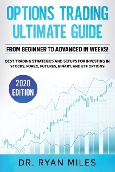 Options Trading Ultimate Guide: From Beginners to Advance in weeks! Best Trading Strategies and Setups for Investing in Stocks, Forex, Futures, Binary, and ETF Options - Ryan Miles - Kirjat - Create Your Reality - 9781953693259 - tiistai 15. syyskuuta 2020