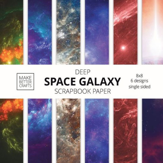 Cover for Make Better Crafts · Deep Space Galaxy Scrapbook Paper: 8x8 Space Background Designer Paper for Decorative Art, DIY Projects, Homemade Crafts, Cute Art Ideas For Any Crafting Project (Paperback Book) (2021)