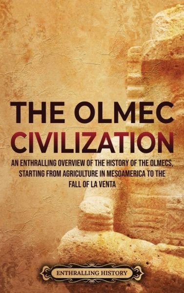 Cover for Enthralling History · The Olmec Civilization: An Enthralling Overview of the History of the Olmecs, Starting from Agriculture in Mesoamerica to the Fall of La Venta (Gebundenes Buch) (2022)