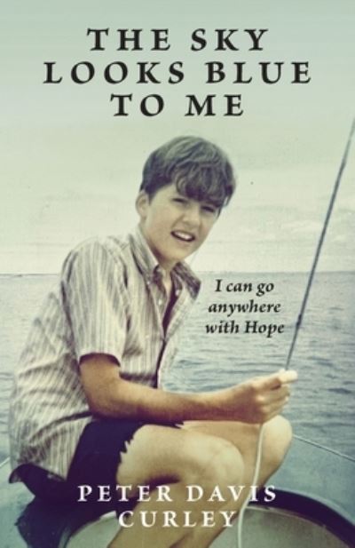 The Sky Looks Blue to Me: I can go anywhere with Hope - Peter Curley - Books - Kudu Publishing - 9781957369259 - May 11, 2022