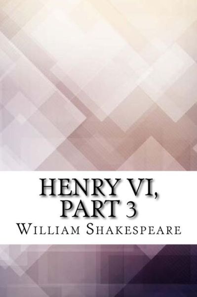 Henry VI, Part 3 - William Shakespeare - Books - Createspace Independent Publishing Platf - 9781974454259 - August 11, 2017