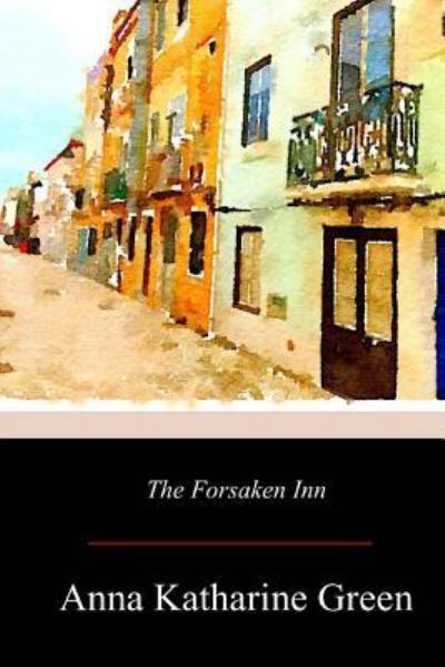 The Forsaken Inn - Anna Katharine Green - Kirjat - Createspace Independent Publishing Platf - 9781974467259 - lauantai 19. elokuuta 2017