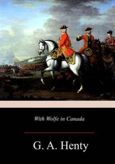 With Wolfe in Canada - G A Henty - Książki - Createspace Independent Publishing Platf - 9781981425259 - 11 grudnia 2017