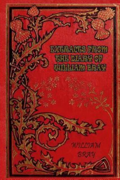 Extracts from the Diary of William Bray - William Bray - Böcker - Createspace Independent Publishing Platf - 9781981454259 - 7 december 2017