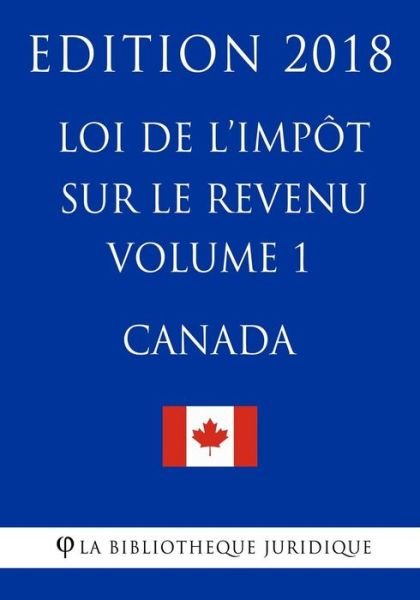 Cover for La Bibliotheque Juridique · Loi de l'impot sur le revenu (Canada) - Volume 1 - Edition 2018 (Paperback Bog) (2018)
