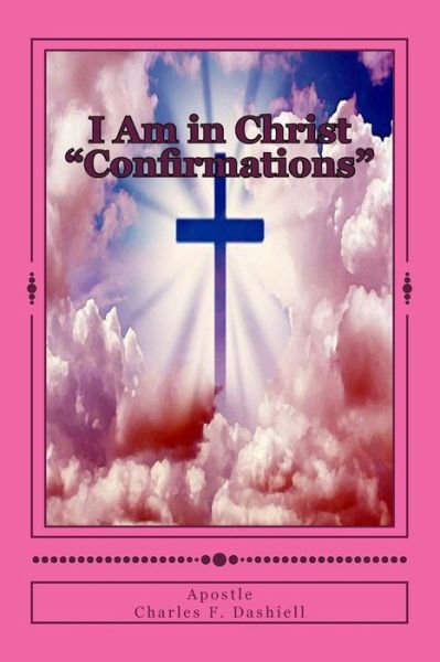 Cover for Apostle Charles F. Dashiell · I Am in Christ &quot;Confirmations&quot; (Taschenbuch) (2018)