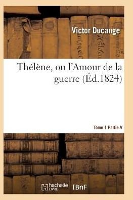 Thelene, Ou L'amour De La Guerre Tome 1 - Ducange-v - Livros - Hachette Livre - Bnf - 9782011932259 - 1 de fevereiro de 2016