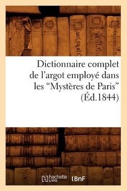 Cover for Hachette Livre · Dictionnaire Complet De L'argot Employe Dans Les Mysteres De Paris (1844) (Pocketbok) (2012)