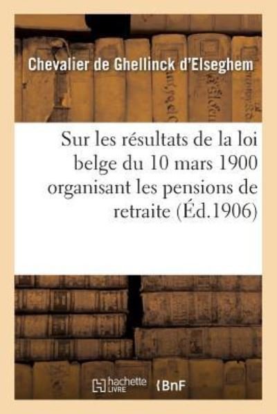 Cover for Chevalier de Ghellinck d'Elseghem · Quelques Mots Sur Les Resultats de la Loi Belge Du 10 Mars 1900 Organisant Les Pensions de Retraite (Paperback Bog) (2018)