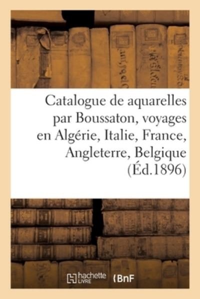 Catalogue de Aquarelles Par Boussaton, Voyages En Algerie, Italie, France, Angleterre, Belgique - Féral - Bøker - Hachette Livre - BNF - 9782329541259 - 2021