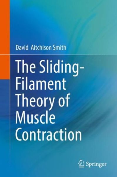 Cover for David Aitchison Smith · The Sliding-Filament Theory of Muscle Contraction (Hardcover Book) [1st ed. 2018 edition] (2019)
